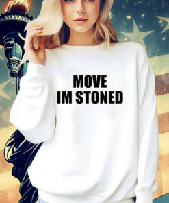 Move im stoned T-shirt