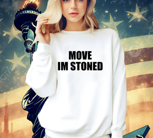 Move im stoned T-shirt