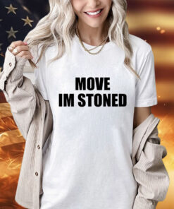 Move im stoned T-shirt