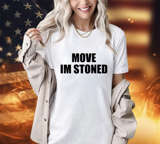 Move im stoned T-shirt