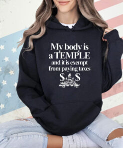 My Body Is A Temple And It Is Exempt From Paying Taxes T-Shirt