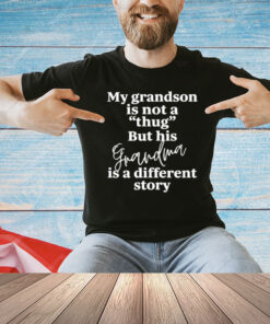 My grandson is not a thug but his grandma is a different story T-Shirt