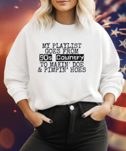 My playlist goes from 9os country to makin doe pimpin hoes Tee Shirt