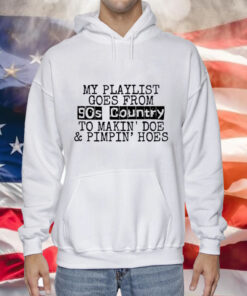 My playlist goes from 9os country to makin doe pimpin hoes Tee Shirt