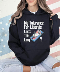 My tolerance for liberals lasts this long T-Shirt