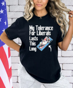 My tolerance for liberals lasts this long T-Shirt