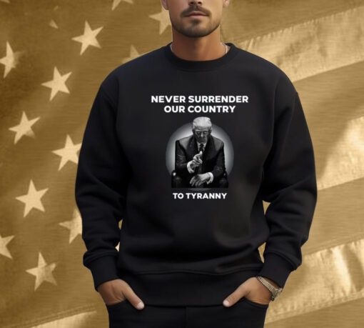 Never Surrender Our Country To Tyranny T-Shirt