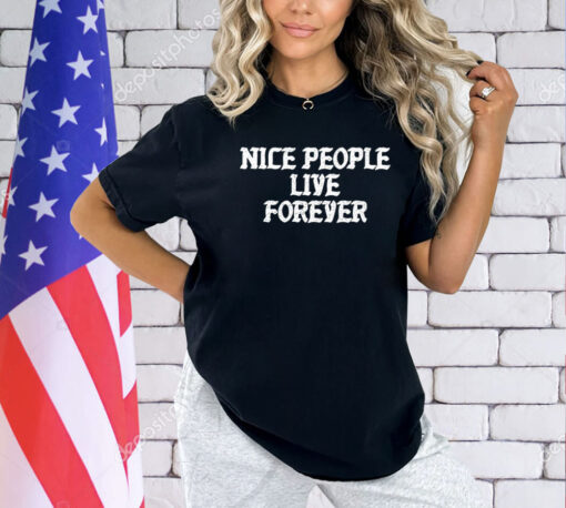 Nice people live forever T-Shirt