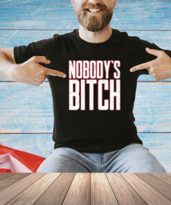 Nobody’s bitch T-Shirt