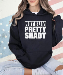 Not slim pretty shady T-Shirt