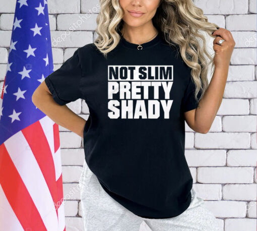 Not slim pretty shady T-Shirt