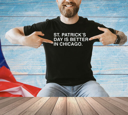 Official st Patrick’s Day is better in Chicago T-Shirt