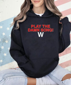 Play the damn song W T-Shirt