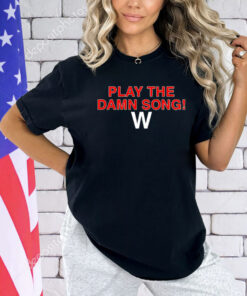 Play the damn song W T-Shirt