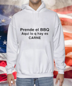 Prende El Bbq Aqui Lo Q Hay Es Carne Tee Shirt