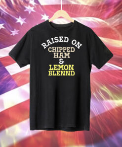 Raised on chipped ham & lemon blennd Tee Shirt