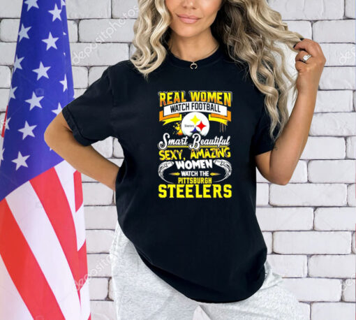 Real women watch football smart beautiful sexy amazing women watch the Pittsburgh Steelers T-Shirt