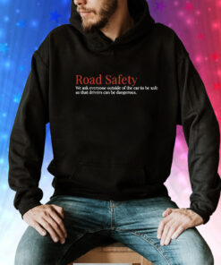 Road safety we ask everyone outside of the car to be safe Tee Shirt