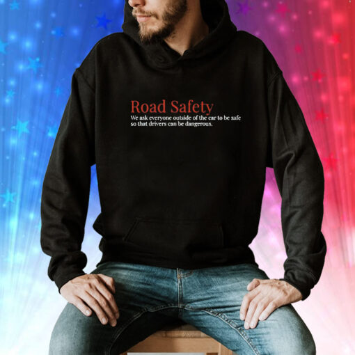 Road safety we ask everyone outside of the car to be safe Tee Shirt