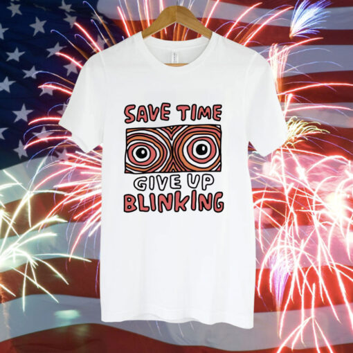 Save time give up blinking Tee Shirt