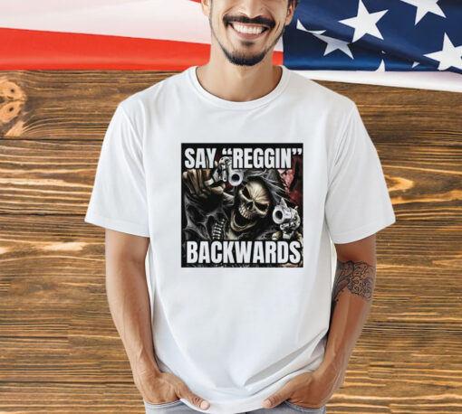 Say Reggin Backwards T-Shirt