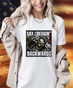 Say Reggin Backwards T-Shirt