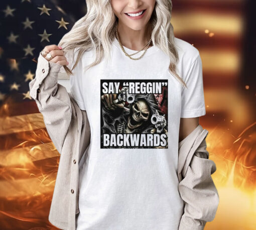 Say Reggin Backwards T-Shirt