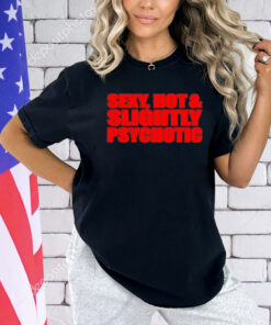 Sexy hot and slightly psychotic T-Shirt