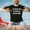 Sit on my face so you can see my T-Shirt