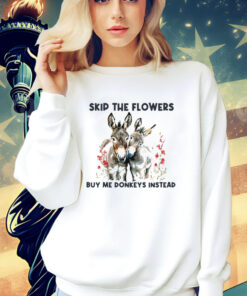 Skip the flowers buy me donkeys instead T-Shirt