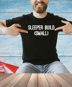 Sleeper build small T-Shirt