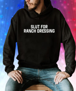 Slut for ranch dressing Tee Shirt