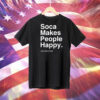 Soca makes people happy just look at me Tee Shirt
