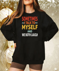 Sometimes I talk to myself and we both laugh Tee Shirt
