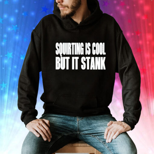Squirting is cool but is stank Tee Shirt
