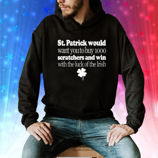 St Patrick would want you to buy 1000 scratchers and win with the luck of the Irish Tee Shirt