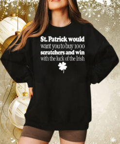 St Patrick would want you to buy 1000 scratchers and win with the luck of the Irish Tee Shirt