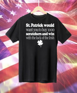 St Patrick would want you to buy 1000 scratchers and win with the luck of the Irish Tee Shirt