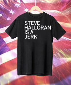 Steve Halloran is a Jerk Tee Shirt