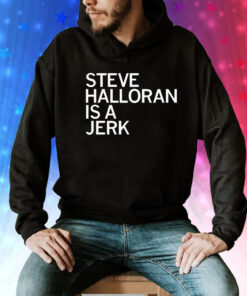 Steve Halloran is a Jerk Tee Shirt