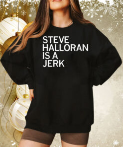 Steve Halloran is a Jerk Tee Shirt