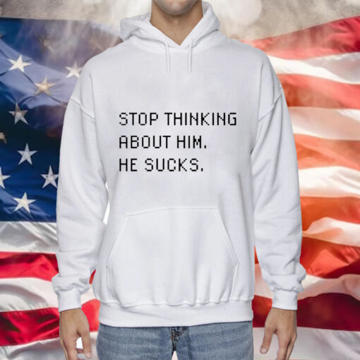 Stop thinking about him he sucks Tee Shirt