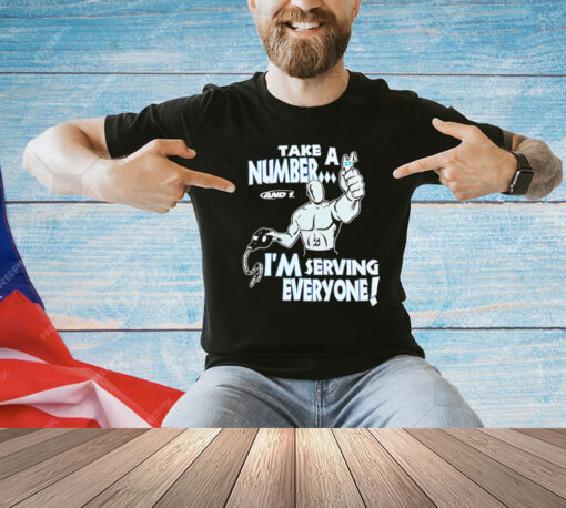 Take a number and 1 I’m serving everyone T-Shirt