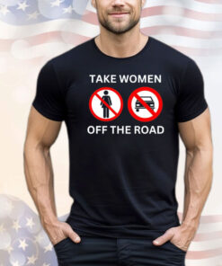 Take women off the road shirt