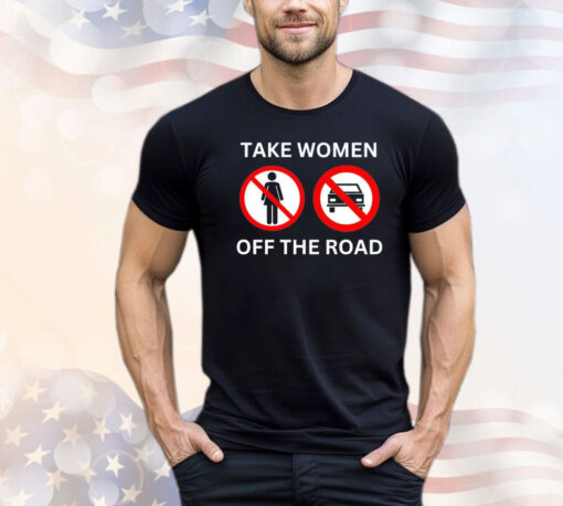 Take women off the road shirt