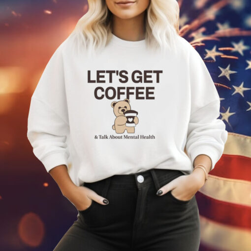 Teddy bear let’s get coffee and talk about mental health Tee Shirt