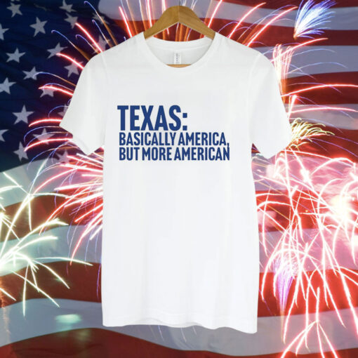 Texas basically America but more American Tee Shirt