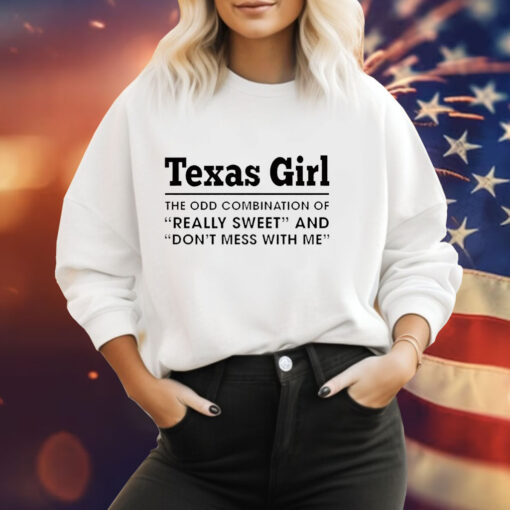 Texas girl the odd combination of really sweet and don’t mess with me Hoodie Shirt