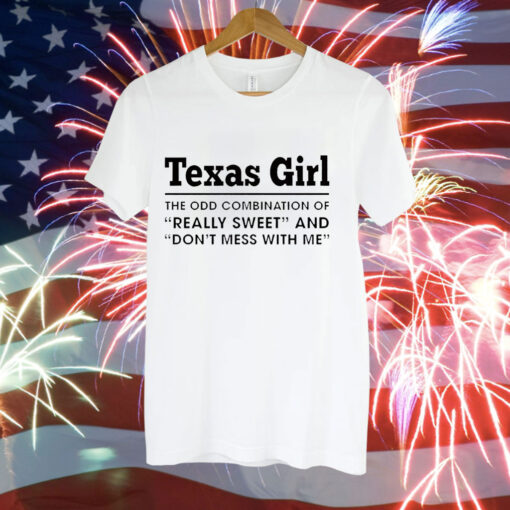 Texas girl the odd combination of really sweet and don’t mess with me Hoodie Shirt