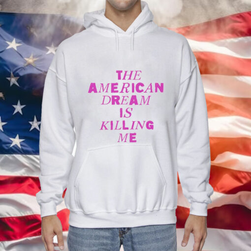 The American dream is killing me Tee Shirt